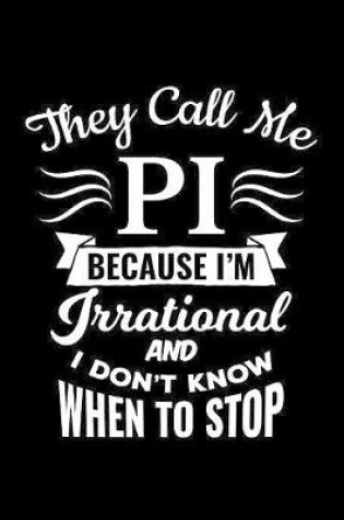 Cover of They Call Me Pi Because I'm Irrational And I DonT Know When To Stop