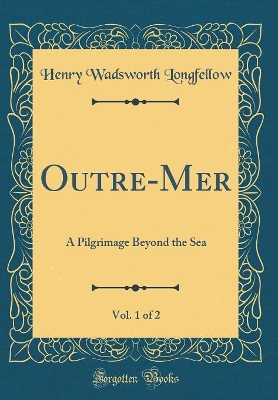 Book cover for Outre-Mer, Vol. 1 of 2: A Pilgrimage Beyond the Sea (Classic Reprint)