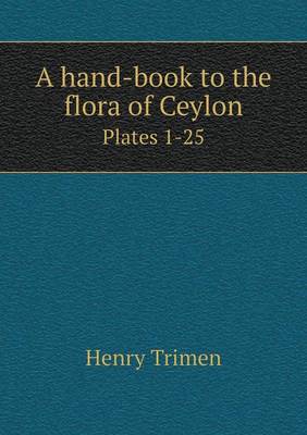 Book cover for A hand-book to the flora of Ceylon Plates 1-25