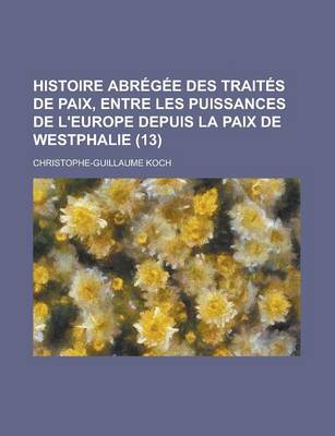 Book cover for Histoire Abregee Des Traites de Paix, Entre Les Puissances de L'Europe Depuis La Paix de Westphalie (13)