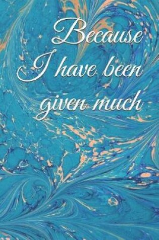 Cover of Because I Have Been Given Much