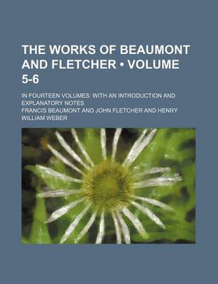 Book cover for The Works of Beaumont and Fletcher (Volume 5-6); In Fourteen Volumes with an Introduction and Explanatory Notes