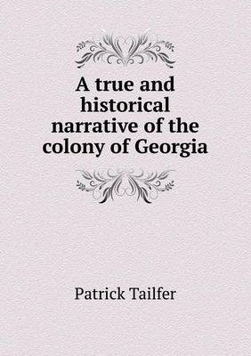 Book cover for A true and historical narrative of the colony of Georgia