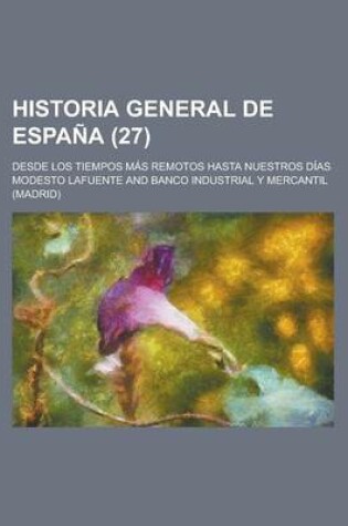 Cover of Historia General de Espana; Desde Los Tiempos Mas Remotos Hasta Nuestros Dias (27 )