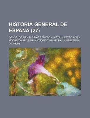 Book cover for Historia General de Espana; Desde Los Tiempos Mas Remotos Hasta Nuestros Dias (27 )