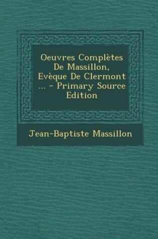 Cover of Oeuvres Completes de Massillon, Eveque de Clermont ...