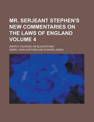 Book cover for Mr. Serjeant Stephen's New Commentaries on the Laws of England; (Partly Founded on Blackstone) Volume 4