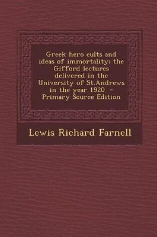 Cover of Greek Hero Cults and Ideas of Immortality; The Gifford Lectures Delivered in the University of St.Andrews in the Year 1920 - Primary Source Edition