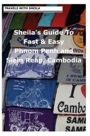 Cover of Sheila's Guide to Fast & Easy Phnom Penh and Siem Reap, Cambodia