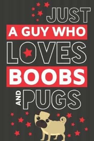 Cover of Just a Guy Who Loves Boobs and Pugs