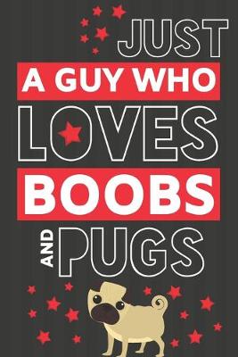 Book cover for Just a Guy Who Loves Boobs and Pugs