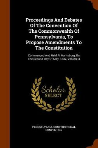 Cover of Proceedings and Debates of the Convention of the Commonwealth of Pennsylvania, to Propose Amendments to the Constitution