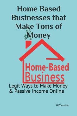 Cover of Home Based Businesses that Make Tons of Money