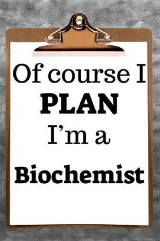 Cover of Of Course I Plan I'm a Biochemist