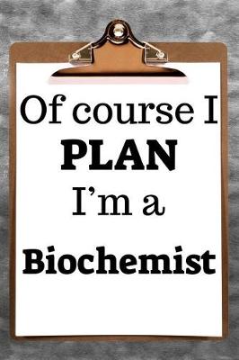 Book cover for Of Course I Plan I'm a Biochemist