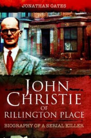Cover of John Christie of Rillington Place: Biography of a Serial Killer