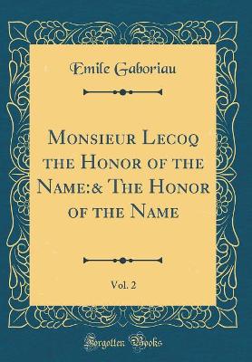 Book cover for Monsieur Lecoq the Honor of the Name:& The Honor of the Name, Vol. 2 (Classic Reprint)