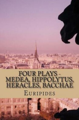 Cover of Four Plays - Medea, Hippolytus, Heracles, Bacchae