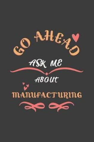 Cover of Go Ahead Ask Me About Manufacturing