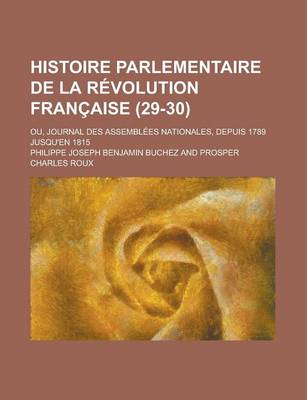 Book cover for Histoire Parlementaire de La Revolution Francaise; Ou, Journal Des Assemblees Nationales, Depuis 1789 Jusqu'en 1815 (29-30)