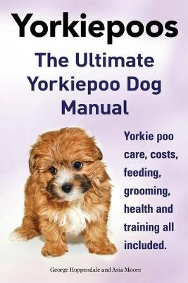 Book cover for Yorkie Poos. the Ultimate Yorkie Poo Dog Manual. Yorkiepoo Care, Costs, Feeding, Grooming, Health and Training All Included.