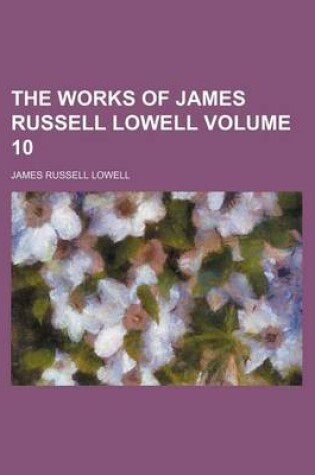 Cover of The Works of James Russell Lowell Volume 10