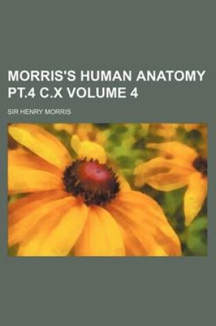 Cover of Morris's Human Anatomy PT.4 C.X Volume 4