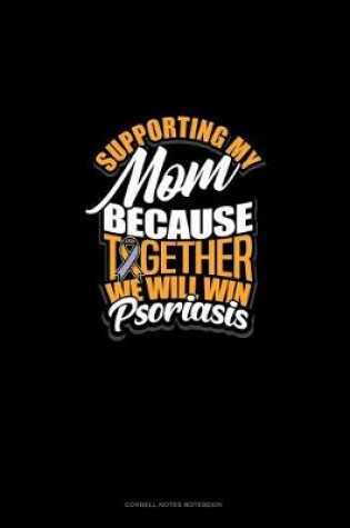 Cover of Supporting My Mom Because Together We Will Win Psoriasis Awareness