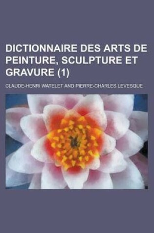 Cover of Dictionnaire Des Arts de Peinture, Sculpture Et Gravure (1 )