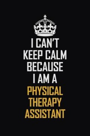 Cover of I Can't Keep Calm Because I Am A Physical Therapy Assistant