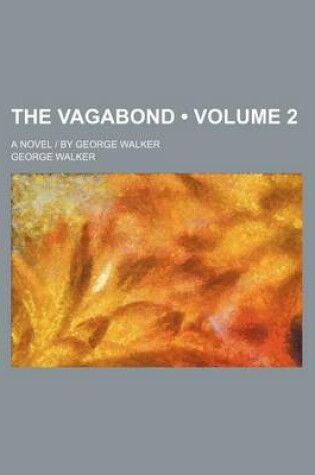 Cover of The Vagabond (Volume 2); A Novel - By George Walker