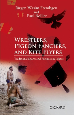 Book cover for Wrestlers, Pigeon Fanciers, and Kite Flyers: Traditional Sports and Pastimes in Lahore