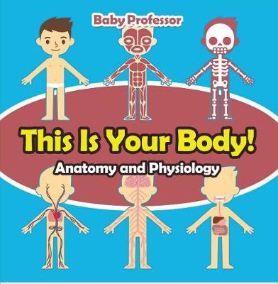 Cover of This Is Your Body! Anatomy and Physiology