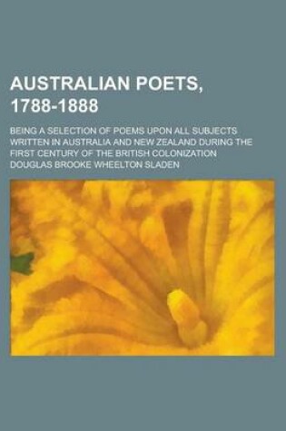 Cover of Australian Poets, 1788-1888; Being a Selection of Poems Upon All Subjects Written in Australia and New Zealand During the First Century of the British