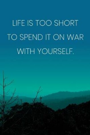 Cover of Inspirational Quote Notebook - 'Life Is Too Short To Spend It On War With Yourself.' - Inspirational Journal to Write in