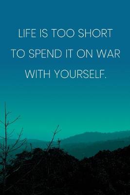Book cover for Inspirational Quote Notebook - 'Life Is Too Short To Spend It On War With Yourself.' - Inspirational Journal to Write in