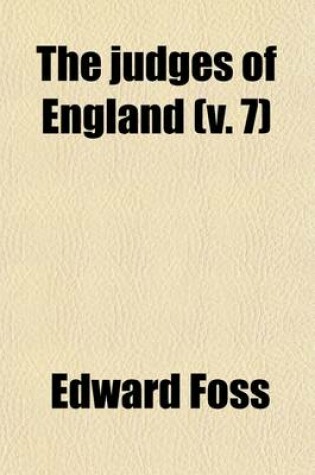 Cover of The Judges of England (Volume 7); With Sketches of Their Lives, and Miscellaneous Notices Connected with the Courts at Westminster, from the Time of the Conquest