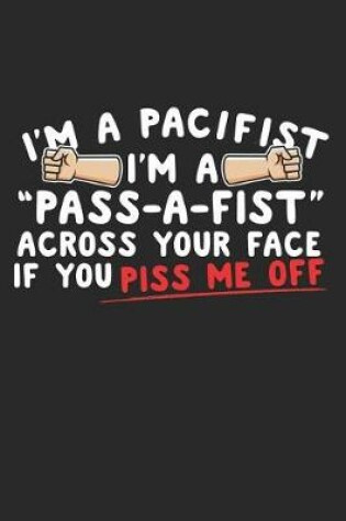 Cover of I'm a Pacifist I'm a Pass-a-Fist Across Your Face if You Piss Me Off