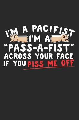 Book cover for I'm a Pacifist I'm a Pass-a-Fist Across Your Face if You Piss Me Off