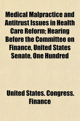 Book cover for Medical Malpractice and Antitrust Issues in Health Care Reform; Hearing Before the Committee on Finance, United States Senate, One Hundred