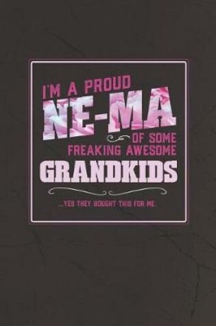 Cover of I'm A Proud Ne-Ma Of Some Freaking Awesome Grandkids ... Yes They Bought This For Me.