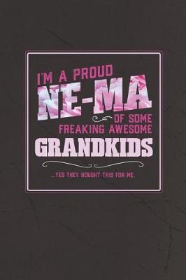 Book cover for I'm A Proud Ne-Ma Of Some Freaking Awesome Grandkids ... Yes They Bought This For Me.