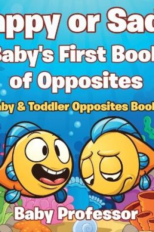 Cover of Happy or Sad? Baby's First Book of Opposites - Baby & Toddler Opposites Books