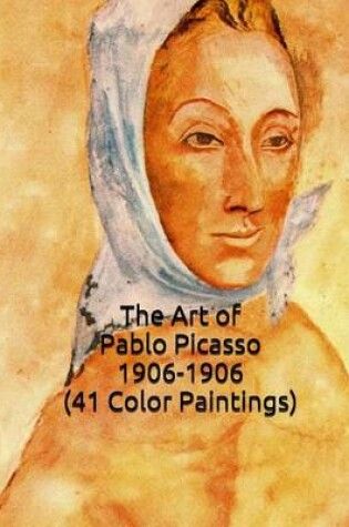 Cover of The Art of Pablo Picasso 1906-1906 (41 Color Paintings)