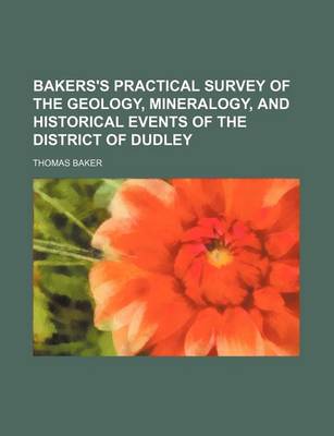 Book cover for Bakers's Practical Survey of the Geology, Mineralogy, and Historical Events of the District of Dudley