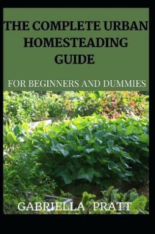 Cover of The Complete Urban Homesteading Guide For Beginners And Dummies