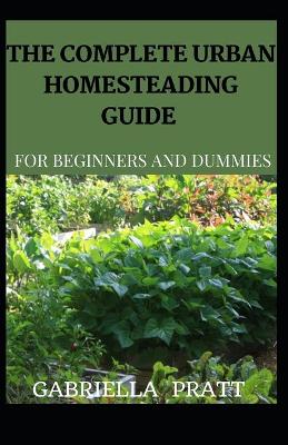 Book cover for The Complete Urban Homesteading Guide For Beginners And Dummies