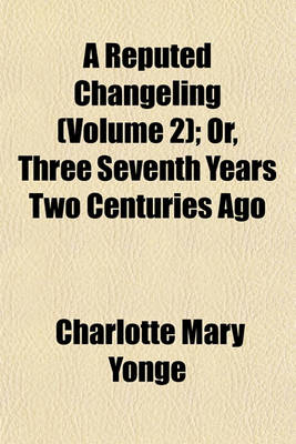 Book cover for A Reputed Changeling (Volume 2); Or, Three Seventh Years Two Centuries Ago