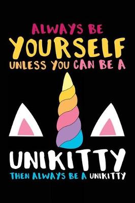 Book cover for Always Be Yourself Unless You Can Be A Unikitty Then Always Be A Unikitty