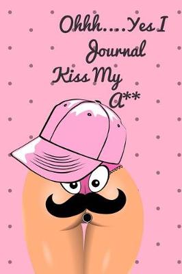 Book cover for Ohhh Yes I Journal ....Kiss My A**